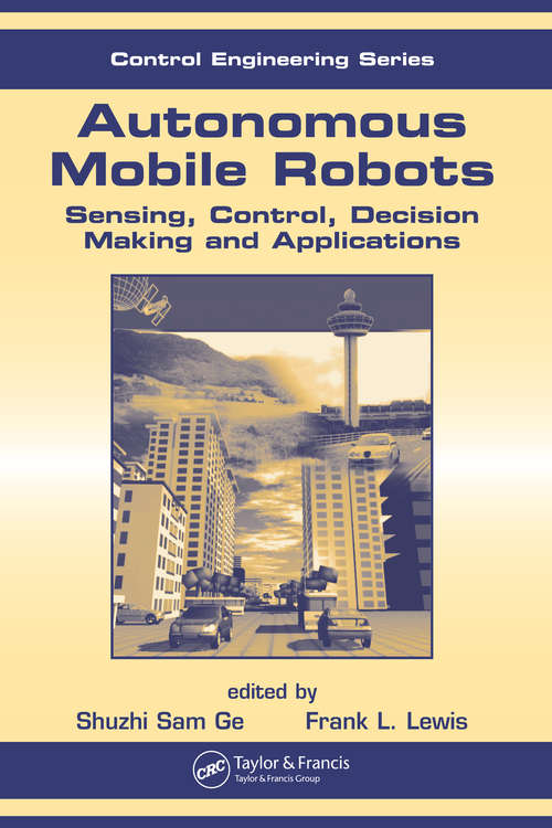 Autonomous Mobile Robots: Sensing, Control, Decision Making and Applications (Automation and Control Engineering #22)
