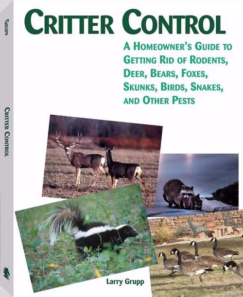 Book cover of Critter Control: A Homeowner's Guide to Getting Rid of Rodents, Deer, Bears, Foxes, Skunks, Birds, Snakes, and Other Pests