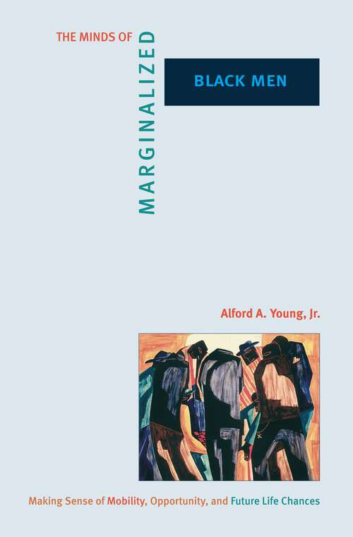 Book cover of The Minds of Marginalized Black Men: Making Sense of Mobility, Opportunity, and Future Life Chances (Princeton Studies in Cultural Sociology #51)