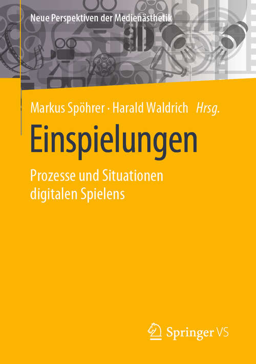 Book cover of Einspielungen: Prozesse und Situationen digitalen Spielens (1. Aufl. 2020) (Neue Perspektiven der Medienästhetik)