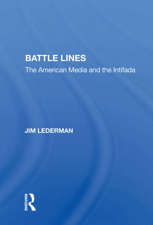 Battle Lines: The American Media And The Intifada