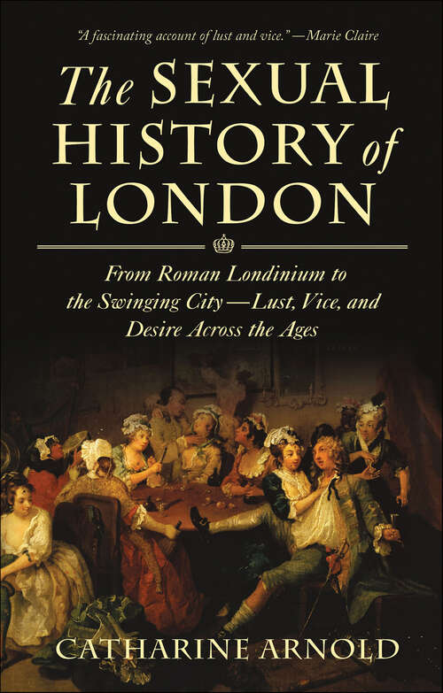 Book cover of The Sexual History of London: From Roman Londinium to the Swinging City—Lust, Vice, and Desire Across the Ages
