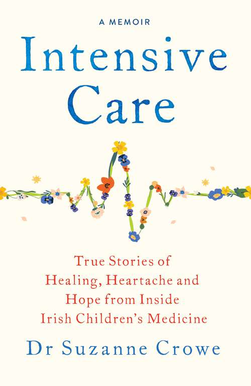 Book cover of Intensive Care: True Stories of Healing, Heartache and Hope from Inside Irish Children's Medicine