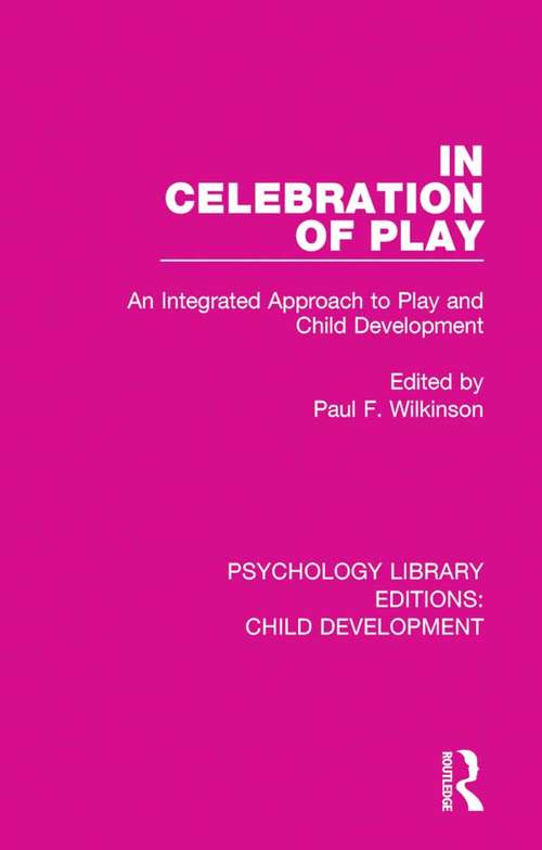 In Celebration of Play: An Integrated Approach to Play and Child Development (Psychology Library Editions: Child Development #17)