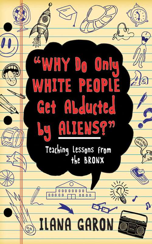Book cover of Why Do Only White People Get Abducted by Aliens?: Teaching Lessons from the Bronx