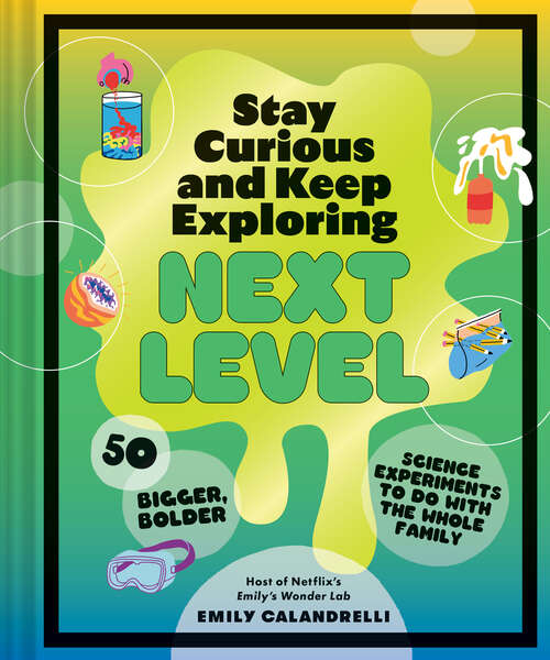 Book cover of Stay Curious and Keep Exploring: 50 Bigger, Bolder Science Experiments to Do with the Whole Family