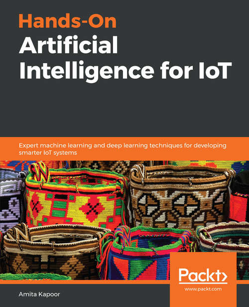 Book cover of Hands-On Artificial Intelligence for IoT: Expert machine learning and deep learning techniques for developing smarter IoT systems