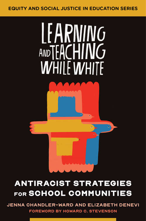 Learning and Teaching While White: Antiracist Strategies for School Communities (Equity and Social Justice in Education #0)