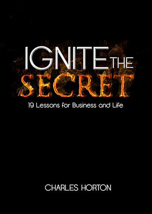 Ignite the Secret: 19 Lessons for Business and Life