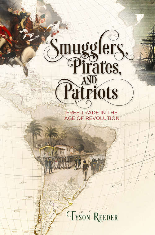 Book cover of Smugglers, Pirates, and Patriots: Free Trade in the Age of Revolution (Early American Studies)