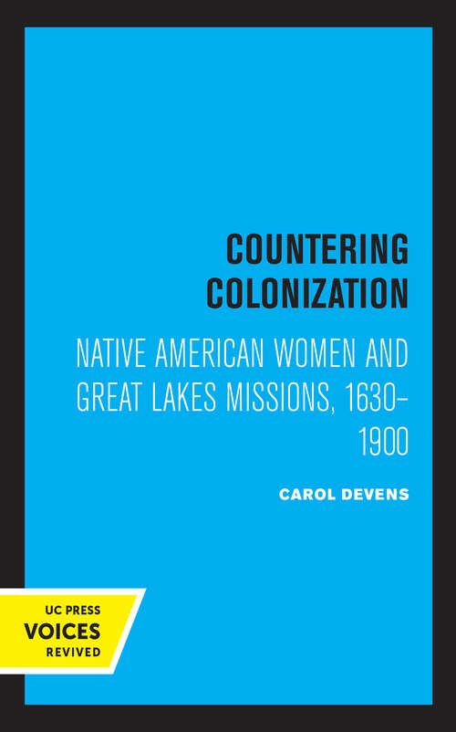 Book cover of Countering Colonization: Native American Women and Great Lakes Missions, 1630-1900