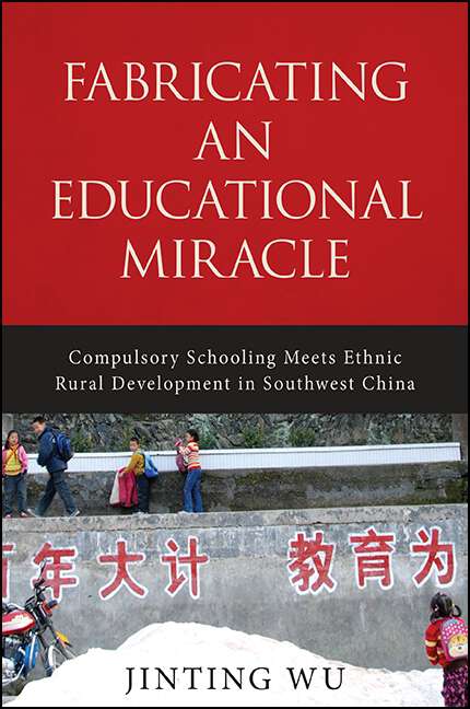 Book cover of Fabricating an Educational Miracle: Compulsory Schooling Meets Ethnic Rural Development in Southwest China