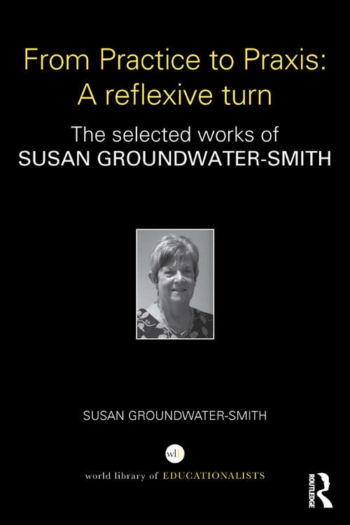 Book cover of From Practice to Praxis: The selected works of Susan Groundwater-Smith