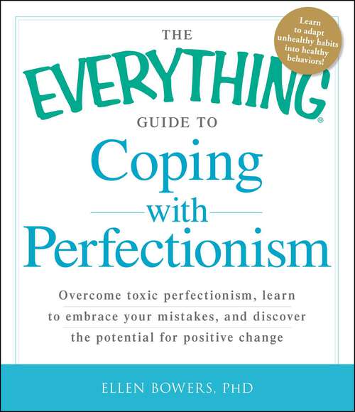 Book cover of The Everything Guide to Coping with Perfectionism: Overcome Toxic Perfectionism, Learn to Embrace Your Mistakes, and Discover the Potential for Positive Change