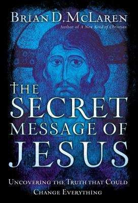 The Secret Message of Jesus: Uncovering the Truth That Could Change Everything