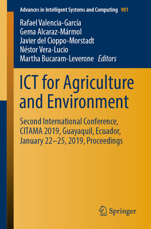 Book cover of ICT for Agriculture and Environment: Second International Conference, CITAMA 2019, Guayaquil, Ecuador, January 22-25, 2019, Proceedings (1st ed. 2019) (Advances in Intelligent Systems and Computing #901)