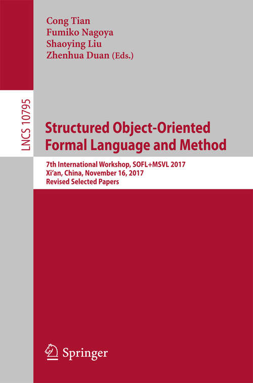 Structured Object-Oriented Formal Language and Method: Third International Workshop, Sofl+msvl 2013, Queenstown, New Zealand, October 29, 2013, Revised Selected Papers (Lecture Notes in Computer Science #8332)