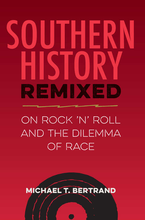 Book cover of Southern History Remixed: On Rock ’n’ Roll and the Dilemma of Race (Southern Dissent)