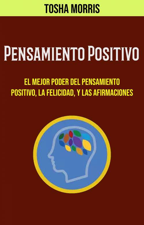 Book cover of Pensamiento Positivo: Las 5 Mejores Cosas del Pensamiento Positivo, Felicidad, Afirmaciones y  Psicología de la Vida