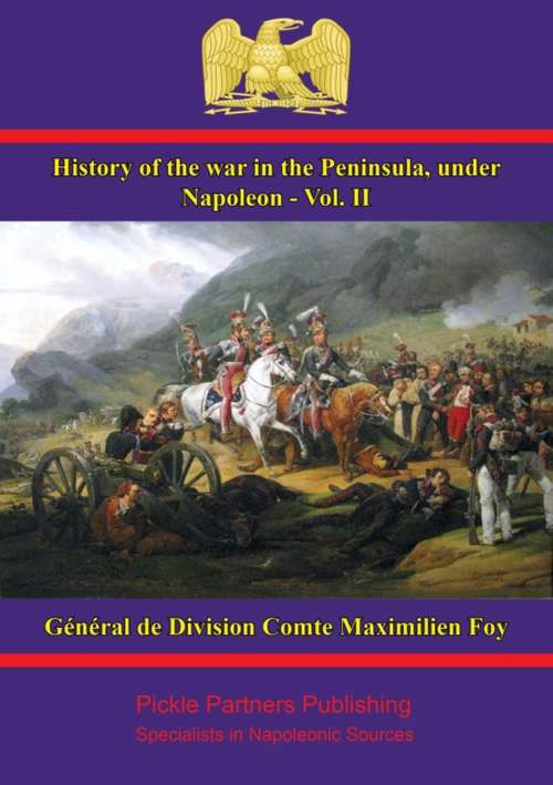 History of the War in the Peninsula, under Napoleon - Vol. II: to which is prefixed a view of the political and military state of the four belligerent powers (History of the war in the Peninsula, under Napoleon #2)