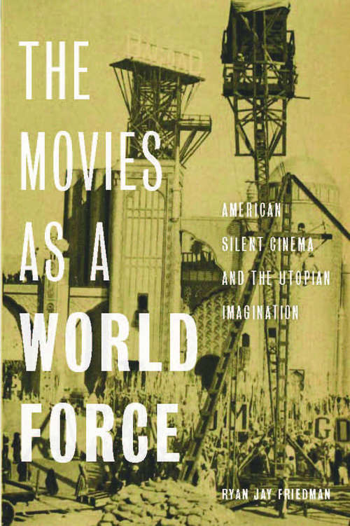 The Movies as a World Force: American Silent Cinema and the Utopian Imagination
