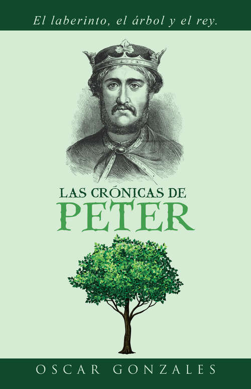 Book cover of Las crónicas de Peter: El laberinto, el árbol y el rey.