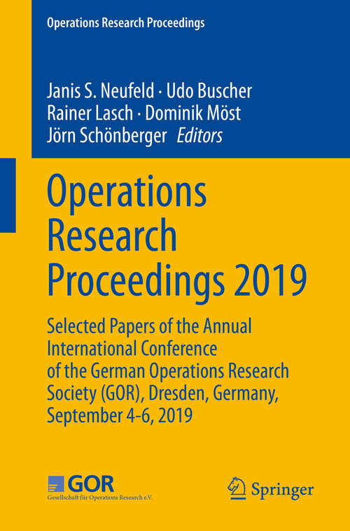 Operations Research Proceedings 2019: Selected Papers of the Annual International Conference of the German Operations Research Society (GOR), Dresden, Germany, September 4-6, 2019 (Operations Research Proceedings)