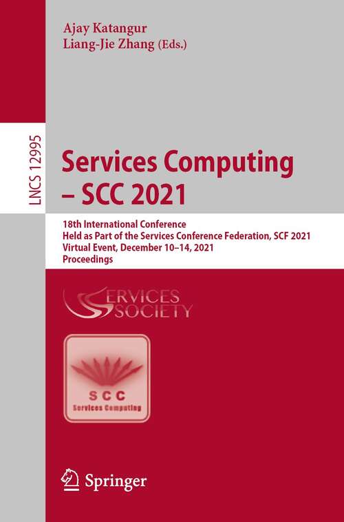 Services Computing – SCC 2021: 18th International Conference, Held as Part of the Services Conference Federation, SCF 2021, Virtual Event, December 10–14, 2021, Proceedings (Lecture Notes in Computer Science #12995)