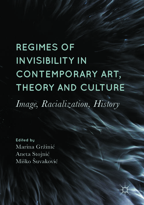 Book cover of Regimes of Invisibility in Contemporary Art, Theory and Culture