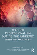 Teacher Professionalism During the Pandemic: Courage, Care and Resilience