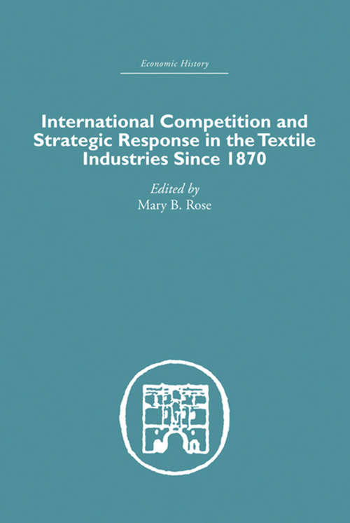 International Competition and Strategic Response in the Textile Industries SInce 1870