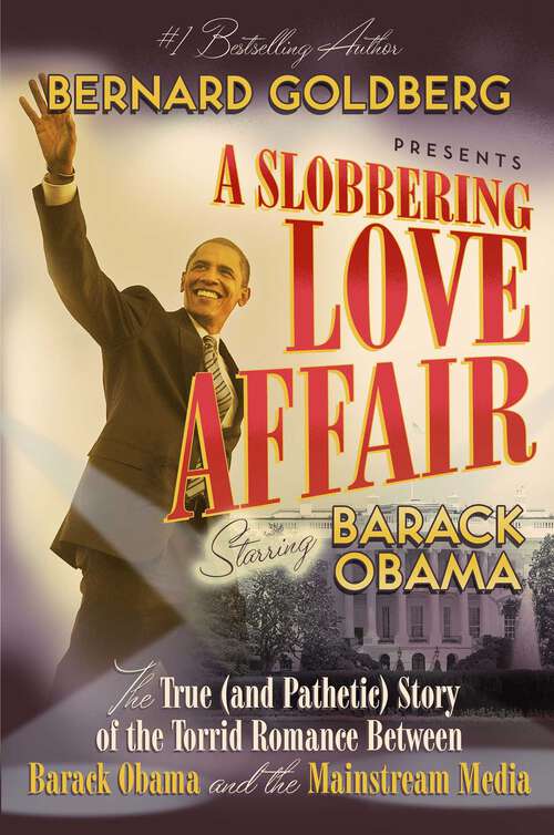 Book cover of A Slobbering Love Affair: The True (and Pathetic) Story Of The Torrid Romance Between Barack Obama And The Mainstream Media
