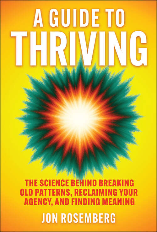 Book cover of A Guide to Thriving: The Science Behind Breaking Old Patterns, Reclaiming Your Agency, and Finding Meaning