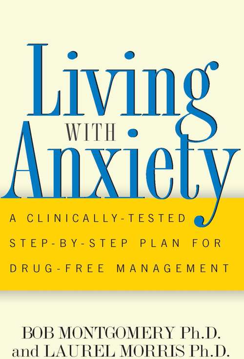 Living with Anxiety: A Clinically-tested Step-by-step Plan For Drug-free Management