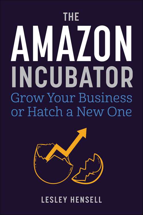 Book cover of The Amazon Incubator: Grow Your Business or Hatch a New One