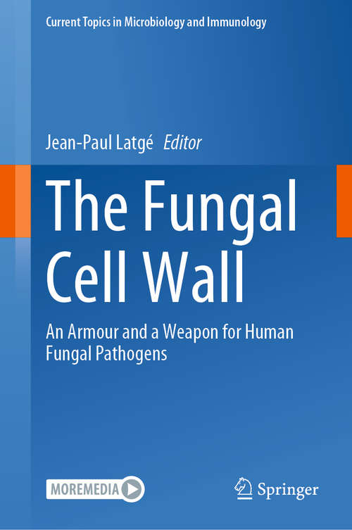 The Fungal Cell Wall: An Armour and a Weapon for Human Fungal Pathogens (Current Topics in Microbiology and Immunology #425)