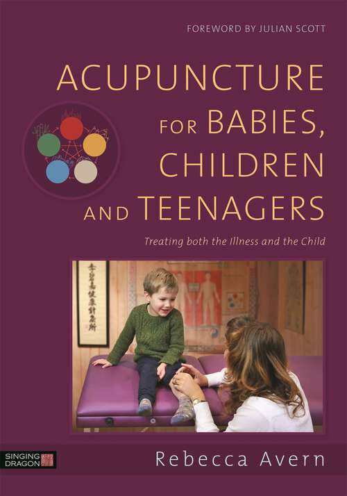 Book cover of Acupuncture for Babies, Children and Teenagers: Treating both the Illness and the Child
