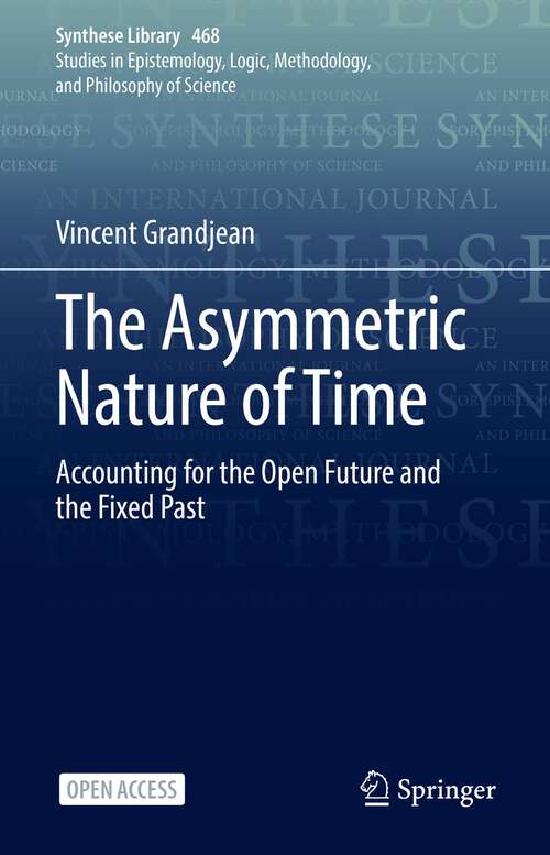 Book cover of The Asymmetric Nature of Time: Accounting for the Open Future and the Fixed Past (1st ed. 2022) (Synthese Library #468)