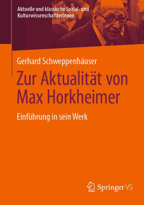 Book cover of Zur Aktualität von Max Horkheimer: Einführung in sein Werk (1. Aufl. 2023) (Aktuelle und klassische Sozial- und KulturwissenschaftlerInnen)