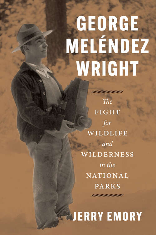 Book cover of George Meléndez Wright: The Fight for Wildlife and Wilderness in the National Parks