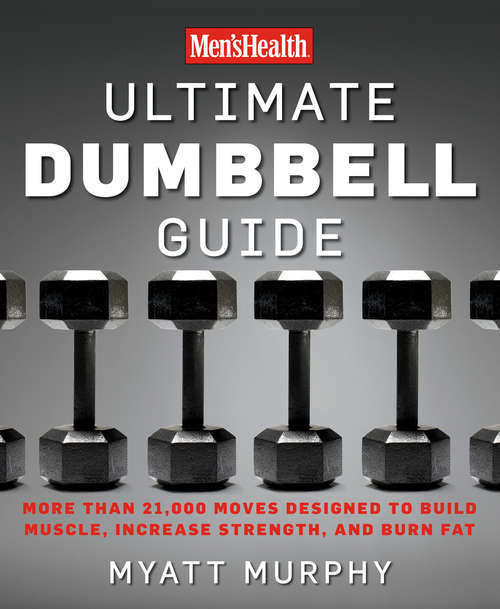 Book cover of Men's Health Ultimate Dumbbell Guide: More Than 21,000 Moves Designed to Build Muscle, Increase Strength, and Burn Fat (Men's Health)