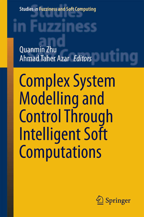 Complex System Modelling and Control Through Intelligent Soft Computations (Studies in Fuzziness and Soft Computing #319)