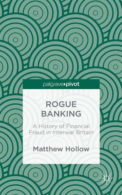 Book cover of Rogue Banking: A History of Financial Fraud in Interwar Britain