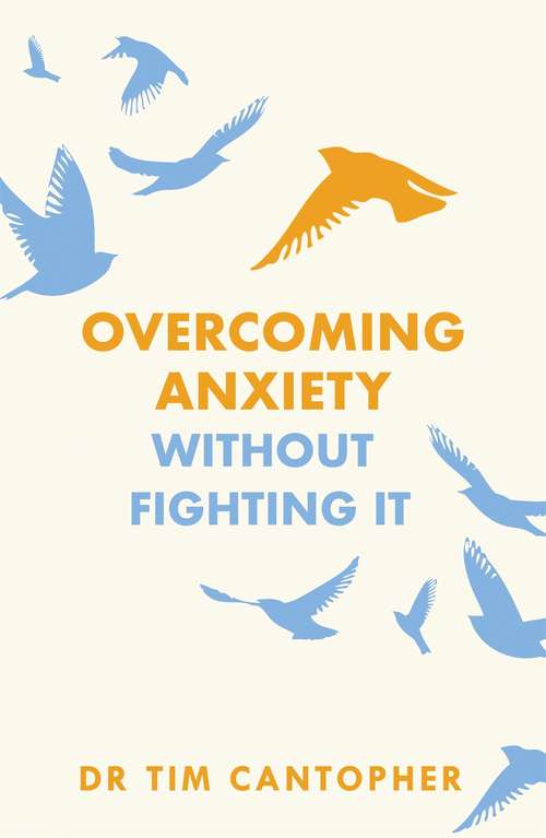 Book cover of Overcoming Anxiety Without Fighting It: The powerful self help book for anxious people from Dr Tim Cantopher, bestselling author of "Depressive Illness: The Curse of the Strong"