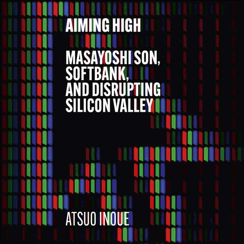 Book cover of Aiming High: Masayoshi Son, SoftBank, and Disrupting Silicon Valley