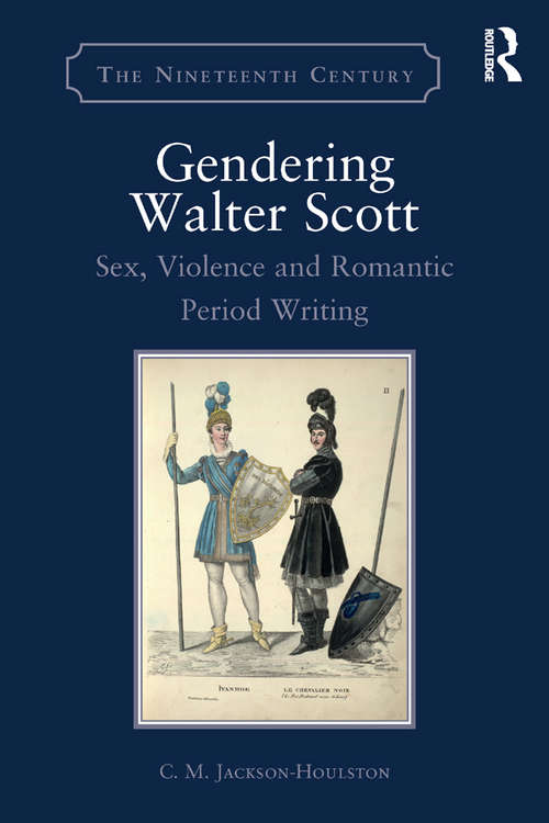 Gendering Walter Scott: Sex, Violence and Romantic Period Writing (The Nineteenth Century Series)