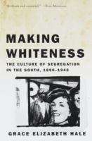 Book cover of Making Whiteness : The Culture of Segregation in the South, 1890-1940