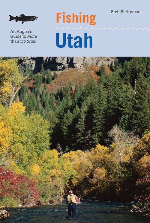 Book cover of Fishing Utah: An Angler's Guide To More Than 170 Prime Fishing Spots (2nd Edition) (Fishing Series)