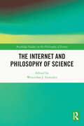 The Internet and Philosophy of Science (Routledge Studies in the Philosophy of Science)
