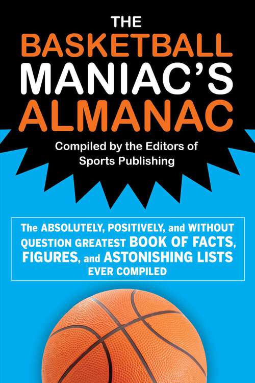 Book cover of The Basketball Maniac's Almanac: The Absolutely, Positively, and Without Question Greatest Book of Fact, Figures, and Astonishing Lists Ever Compiled